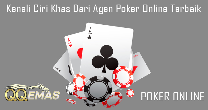 Kenali Ciri Khas Dari Agen Poker Online Terbaik