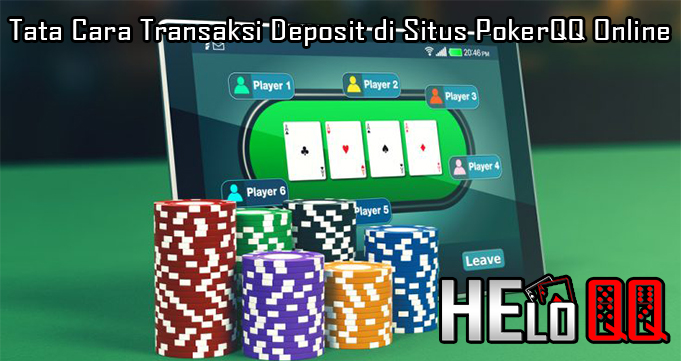 Tata Cara Transaksi Deposit di Situs PokerQQ Online