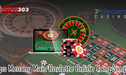 Tips Menang Main Roulette Online Yang Simple