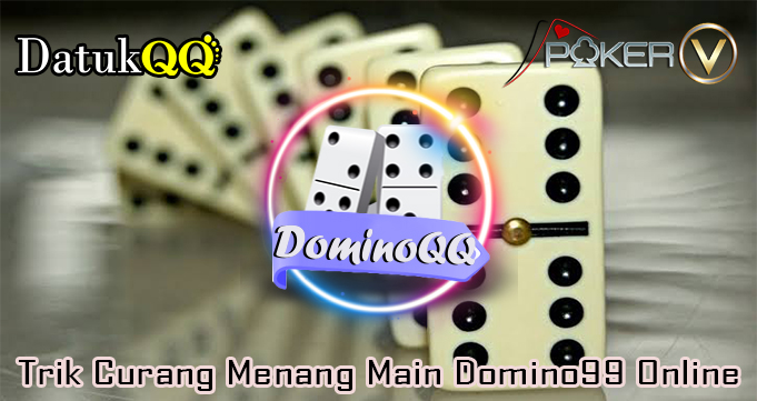 Trik Curang Menang Main Domino99 Online